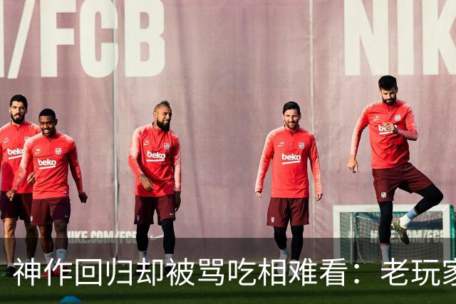 神作回归却被骂吃相难看：老玩家升级要重买，存档全清零